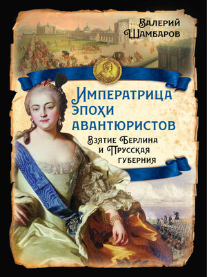 cover image of Императрица эпохи авантюристов. Взятие Берлина и Прусская губерния